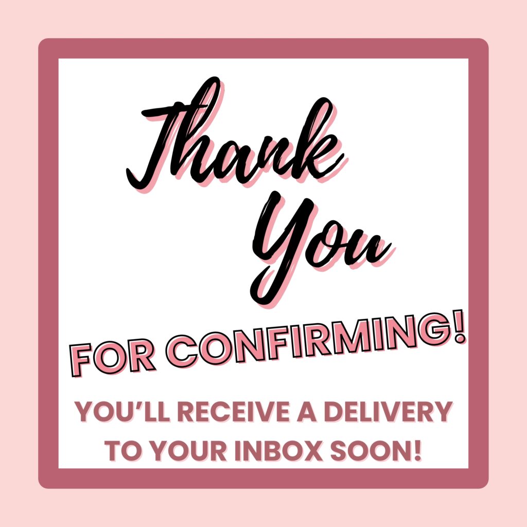 Thank you for confirming! You'll receive a delivery to your inbox shortly!