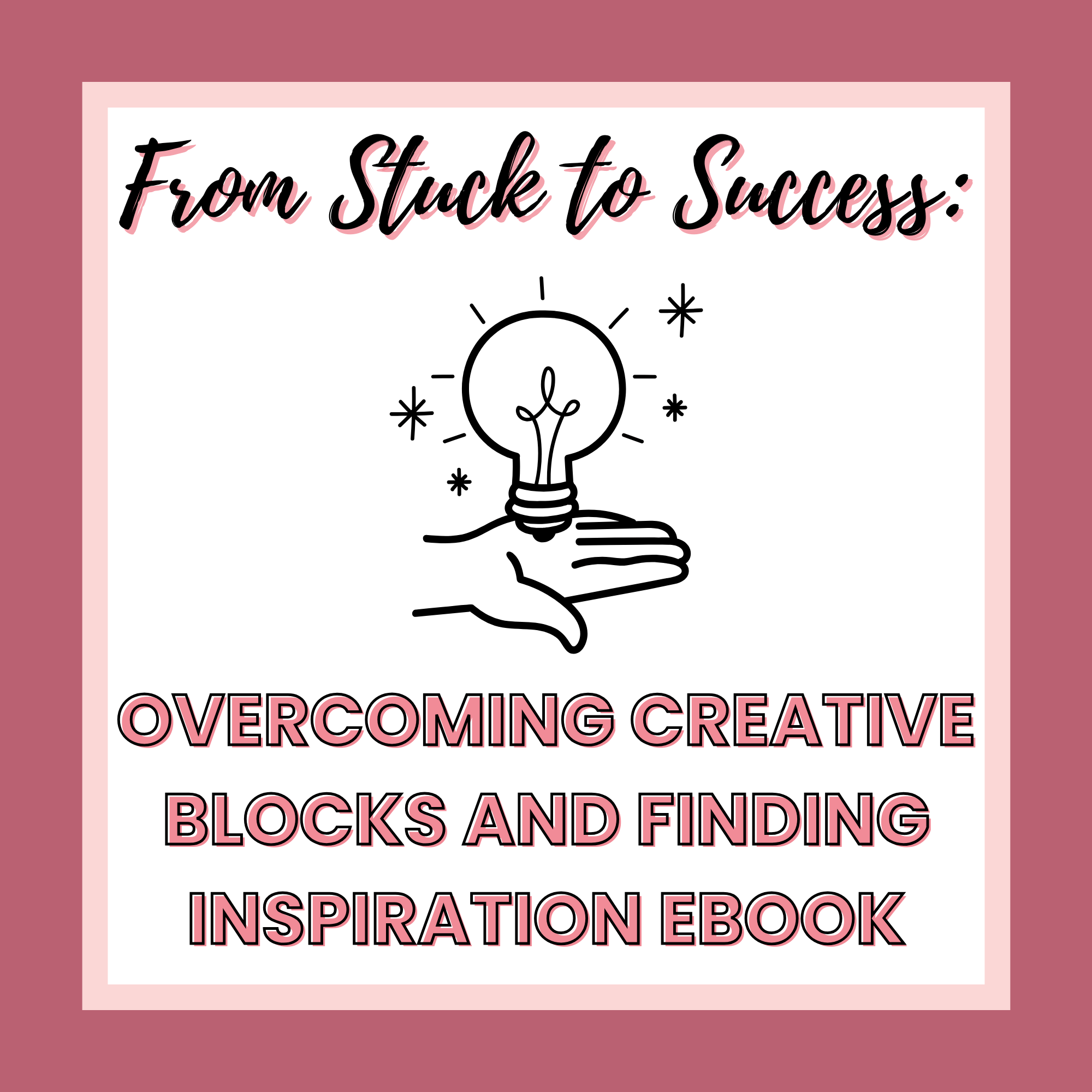 Cover of an eBook titled "From Stuck to Success: Overcoming Creative Blocks and Finding Inspiration." The cover features a hand holding a glowing light bulb and text on a red and white background.