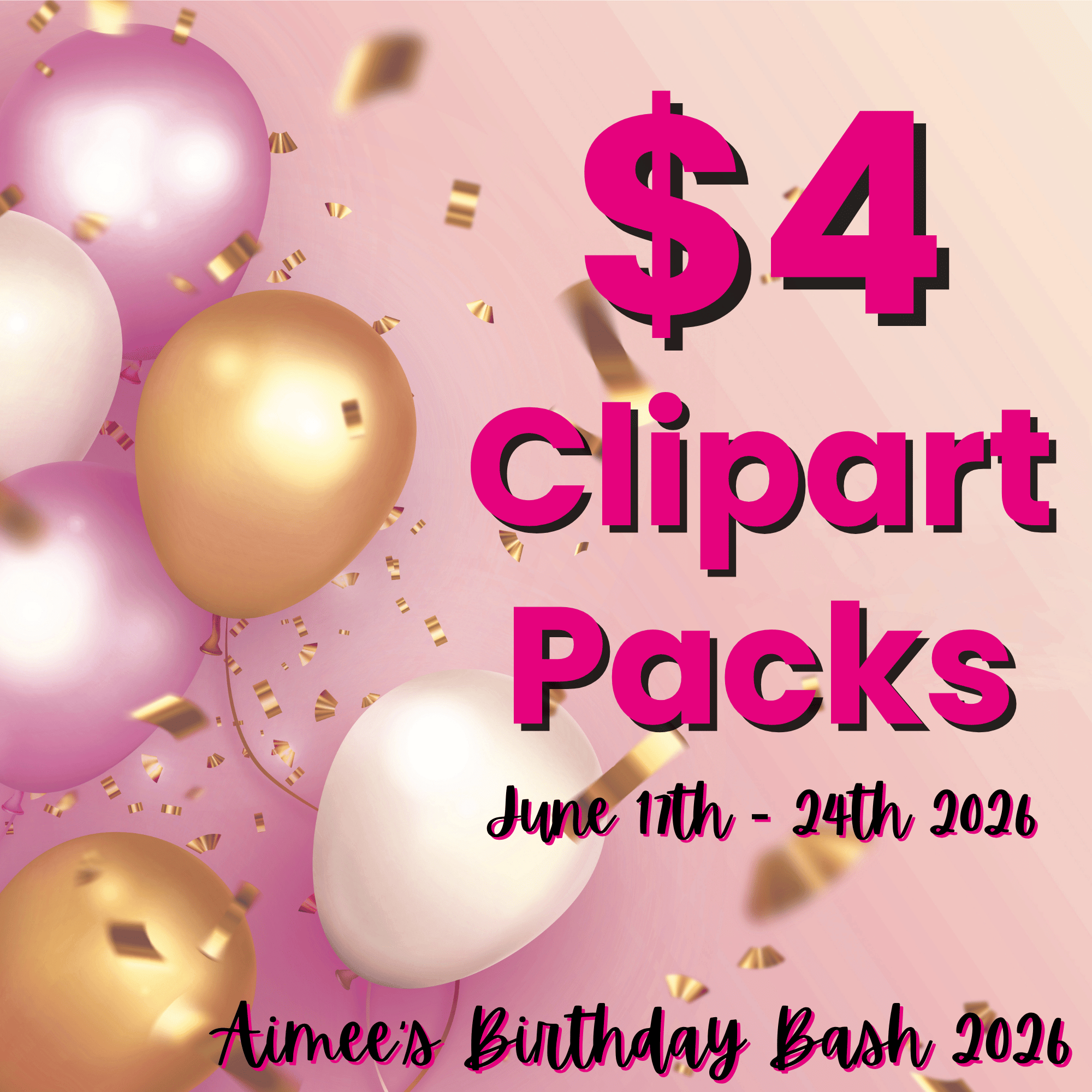 Pink, gold, and white balloons with confetti; bold text advertises "$4 Clipart Packs" for Aimee's Birthday Bash Event 2026, running June 17thโ24th.